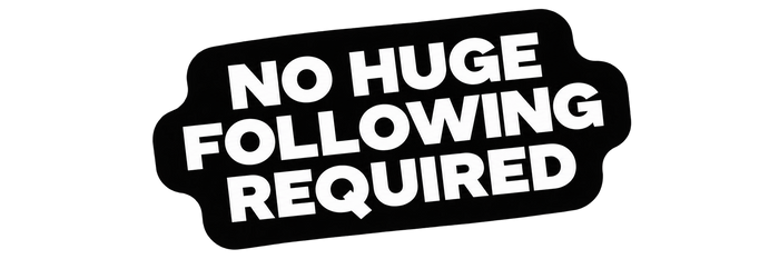 NO HUGE FOLLOWING REQUIRED