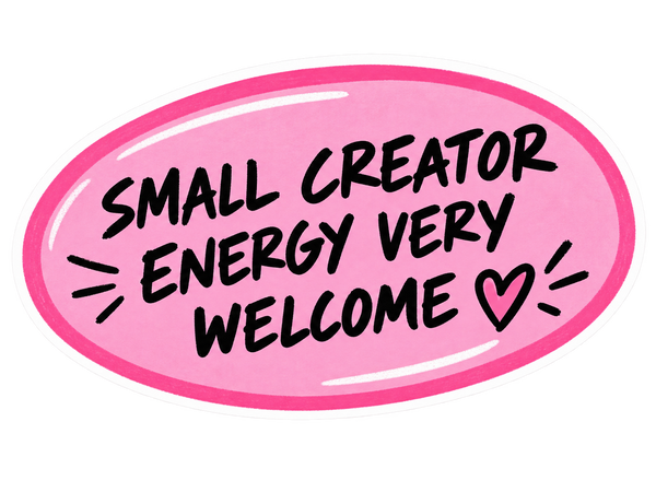 SMALL CREATOR ENERGY VERY WELCOME